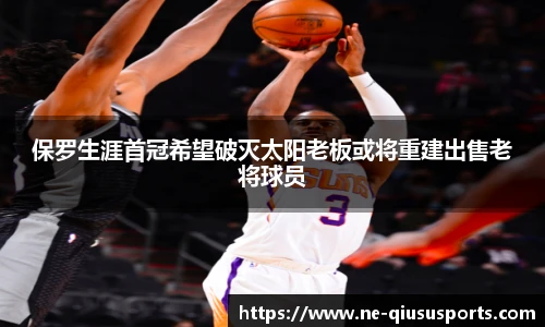 保罗生涯首冠希望破灭太阳老板或将重建出售老将球员